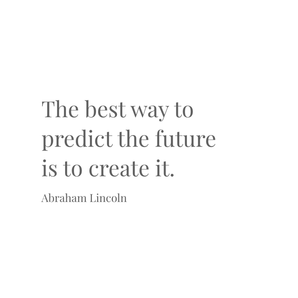 Quotes to Live by – The best way to predict the future is to create it.
